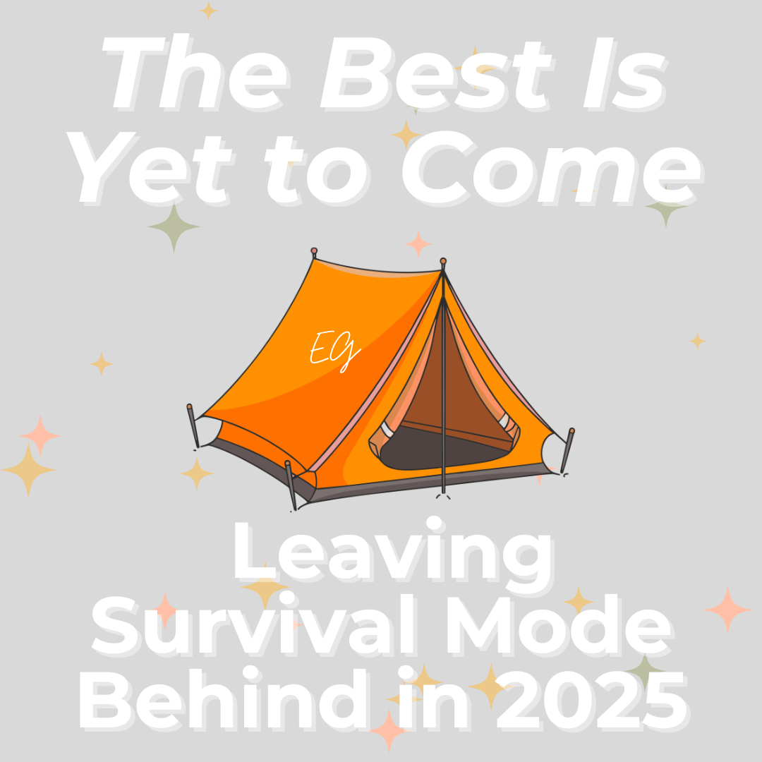 The Best Is Yet to Come: Leaving Survival Mode Behind in 2025